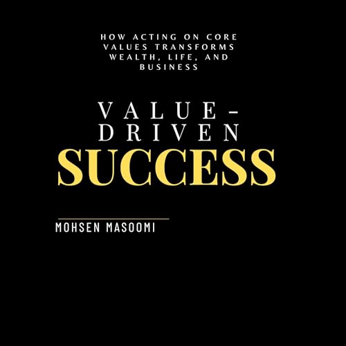 Cover of Value-Driven Success: How Acting on Core Values Transforms Wealth, Life, and Business