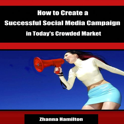 Cover of How to Create a Successful Social Media Campaign in Today's Crowded Market
