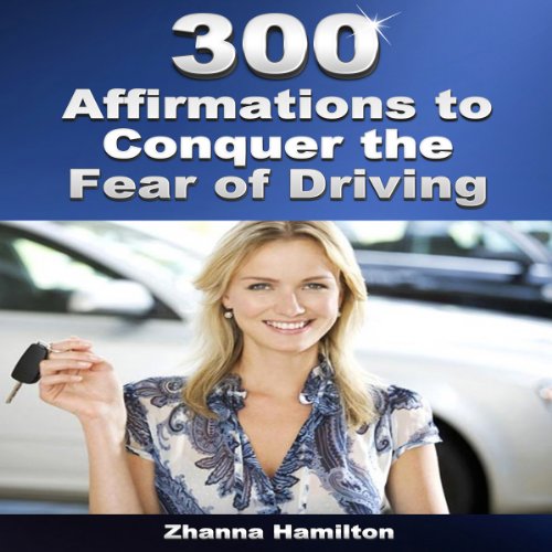 Cover of 300 Affirmations to Conquer the Fear of Driving