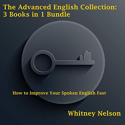 Cover of The Advanced English Collection: 3 Books in 1 Bundle - How to Improve Your Spoken English Fast