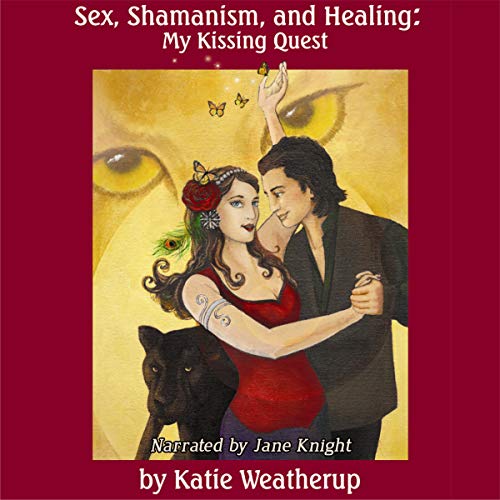 Cover of Sex, Shamanism, and Healing: My Kissing Quest