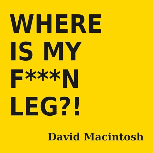 Cover of Where Is My F***n Leg?!