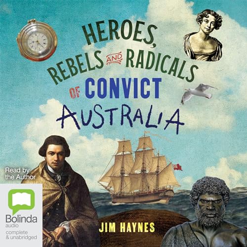Cover of Heroes, Rebels and Radicals of Convict Australia