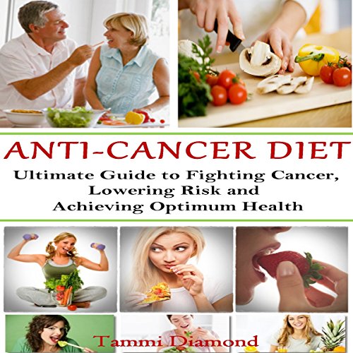 Cover of Anti-Cancer Diet: The Ultimate Guide to Fighting Cancer, Lowering Risk and Achieving Optimum Health