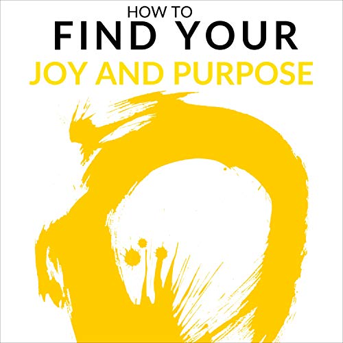 Cover of How to Find Your Joy and Purpose: Four Easy Steps to Discover a Job You Want and Live the Life You Love