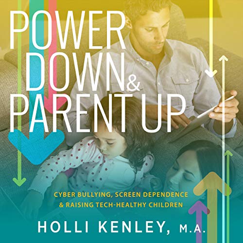 Cover of Power Down & Parent Up!: Cyber Bullying, Screen Dependence & Raising Tech-Healthy Children