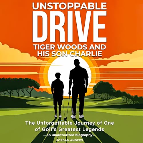 Cover of Unstoppable Drive: Tiger Woods and His Son Charlie