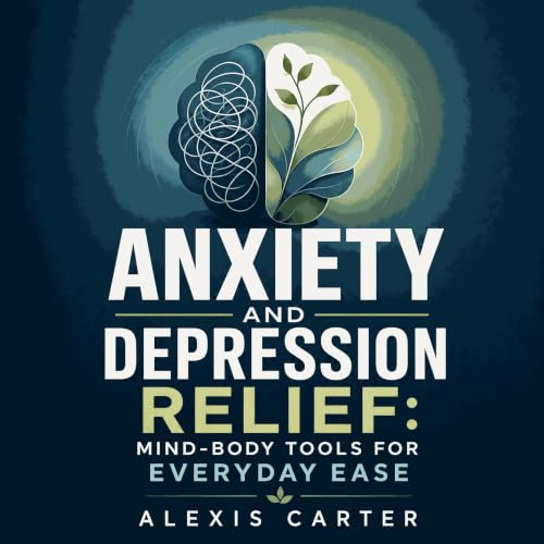 Cover of Anxiety and Depression Relief: Mind-Body Tools for Everyday Ease