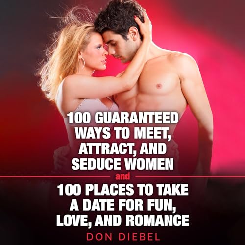 Cover of 100 Guaranteed Ways to Meet, Attract, and Seduce Women and 100 Places to Take a Date for Fun, Love, and Romance