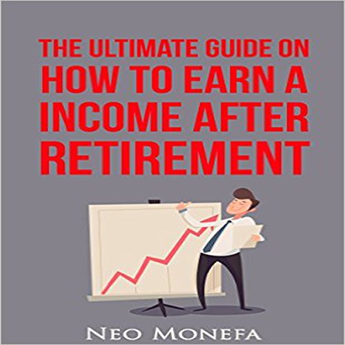 Cover of The Ultimate Guide on How to Earn Income After Retirement