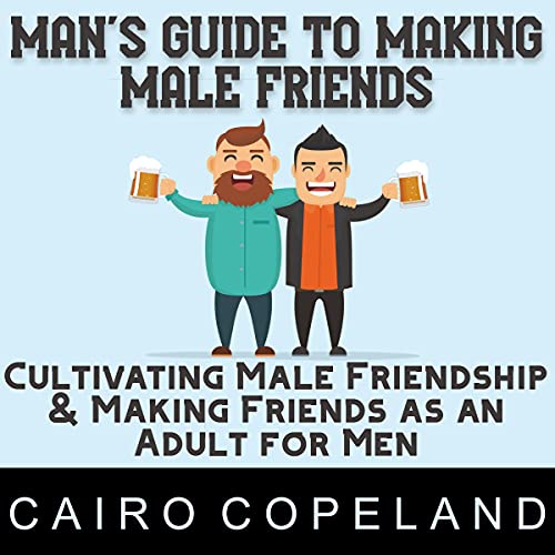 Cover of Man’s Guide to Making Male Friends: Cultivating Male Friendship & Making Friends as an Adult for Men