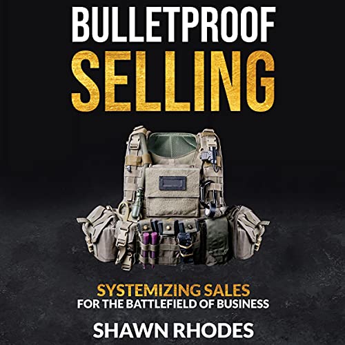 Cover of Bulletproof Selling: Systemizing Sales for the Battlefield of Business
