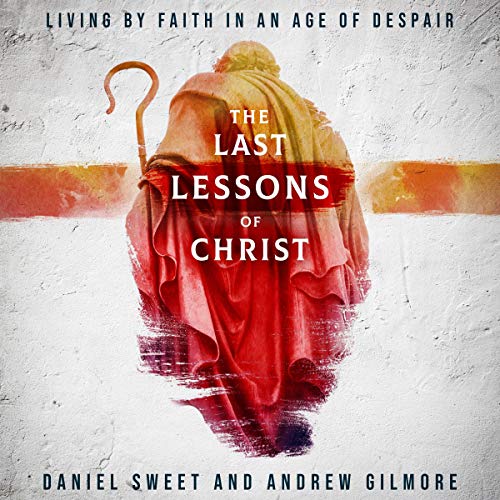 Cover of The Last Lessons of Christ: Living by Faith in an Age of Despair