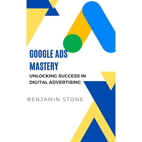 Cover of Google Ads Mastery: Unlocking Success in Digital Advertising