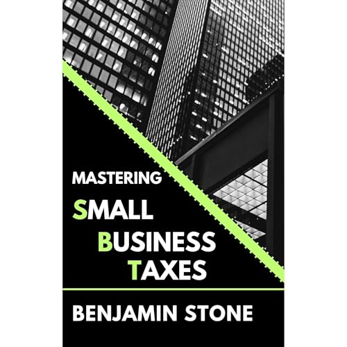 Cover of Mastering Small Business Taxes: Your Ultimate Guide to Avoid IRS Penalties, Save Money, and Uncover Tax Loopholes