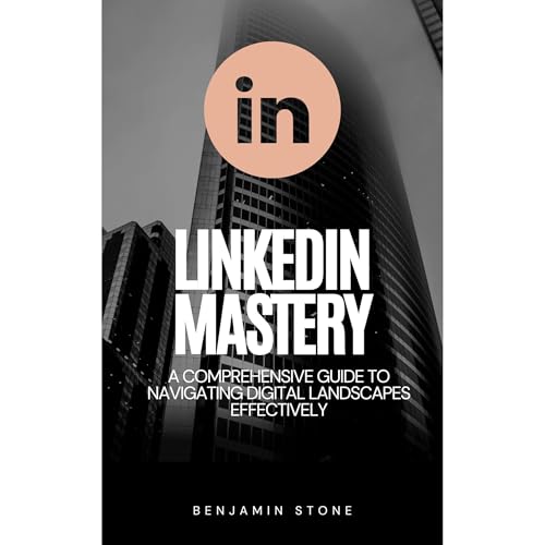 Cover of LinkedIn Mastery: A Comprehensive Guide to Navigating Digital Landscapes Effectively