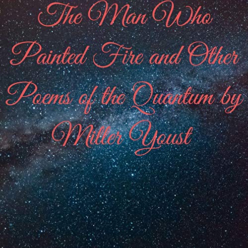 Cover of The Man Who Painted Fire & Other Poems of the Quantum