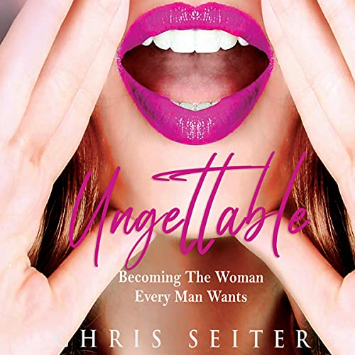 Cover of Ungettable: Becoming the Woman Every Man Wants
