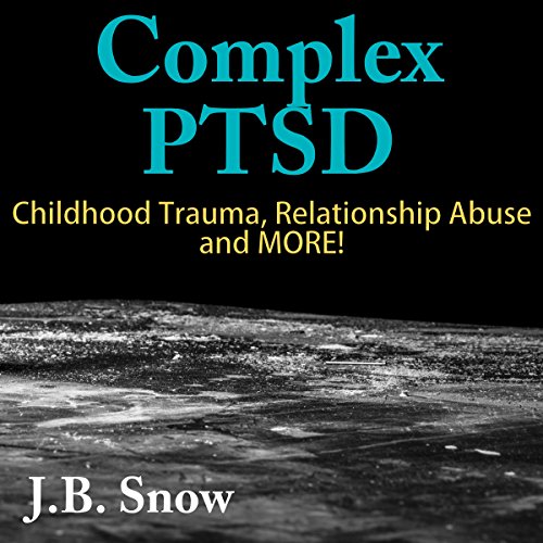 Cover of Complex PTSD: Childhood Trauma, Relationship Abuse and More!