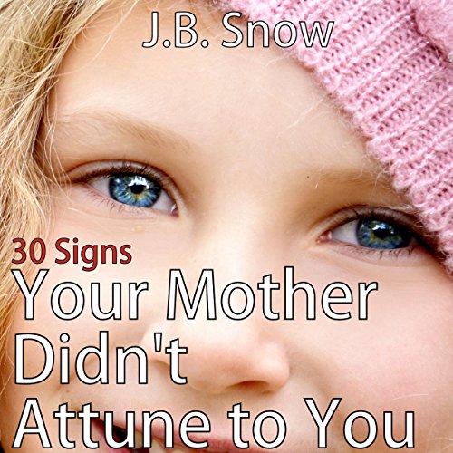 Cover of 30 Signs Your Mother Didn't Attune to You: The Emotionally Absent Mother