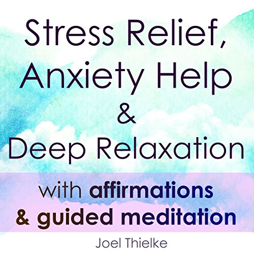 Cover of Stress Relief, Anxiety Help & Deep Relaxation with Affirmations & Guided Meditation