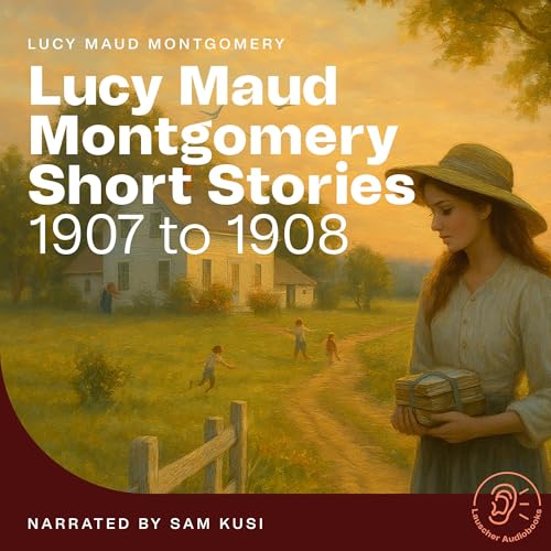 Cover of Lucy Maud Montgomery Short Stories - 1907 to 1908