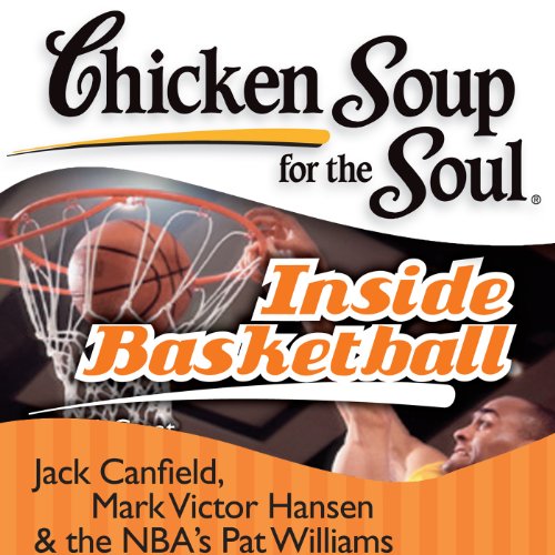 Cover of Chicken Soup for the Soul - Inside Basketball: 101 Great Hoop Stories from Players, Coaches, and Fans