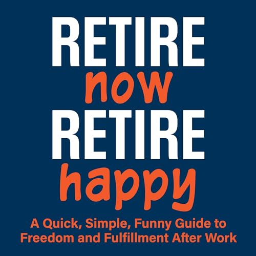 Cover of Retire Now, Retire Happy