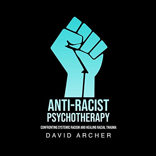 Cover of Anti-Racist Psychotherapy: Confronting Systemic Racism and Healing Racial Trauma