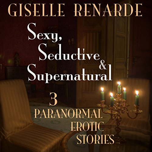 Cover of Sexy, Seductive and Supernatural: 3 Paranormal Erotic Stories