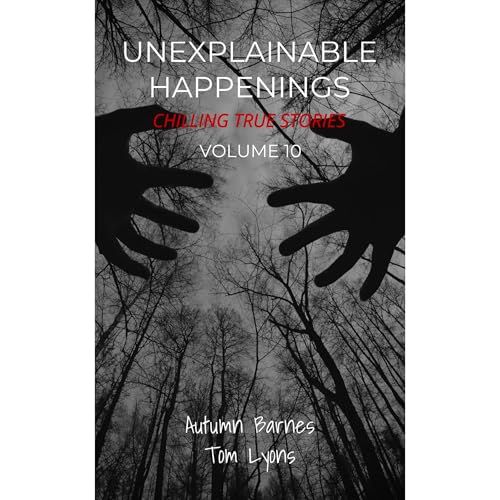 Cover of Unexplainable Happenings: Chilling True Stories, Volume 10