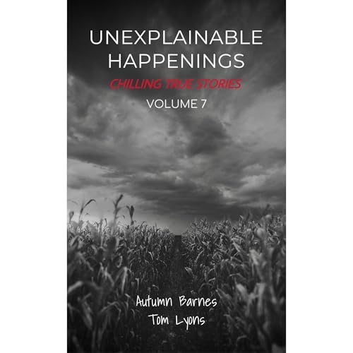 Cover of Unexplainable Happenings: Chilling True Stories, Volume 7