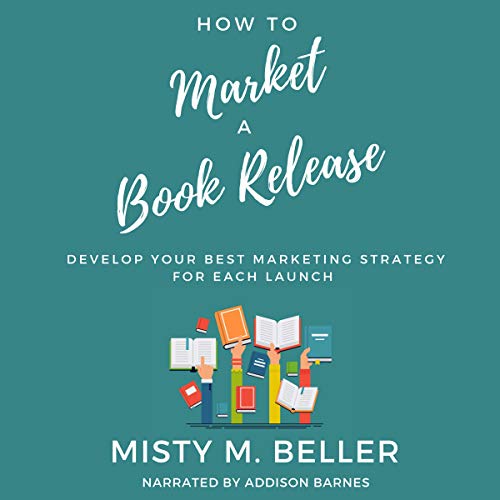 Cover of How to Market a Book Release: Develop Your Best Marketing Strategy for Each Launch