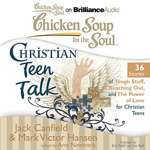 Cover of Chicken Soup for the Soul: Christian Teen Talk - 36 Stories of Tough Stuff, Reaching Out, and the Power of Love for Christian Teens
