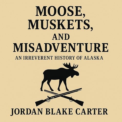 Cover of Moose, Muskets, and Misadventure