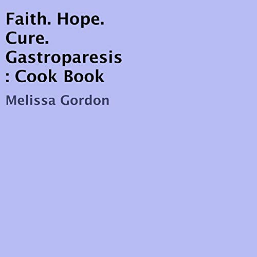 Cover of Faith. Hope. Cure. Gastroparesis: Cook Book