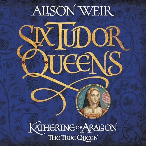 Cover of Six Tudor Queens: Katherine of Aragon, The True Queen