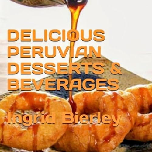 Cover of Delicious Peruvian Desserts & Beverages