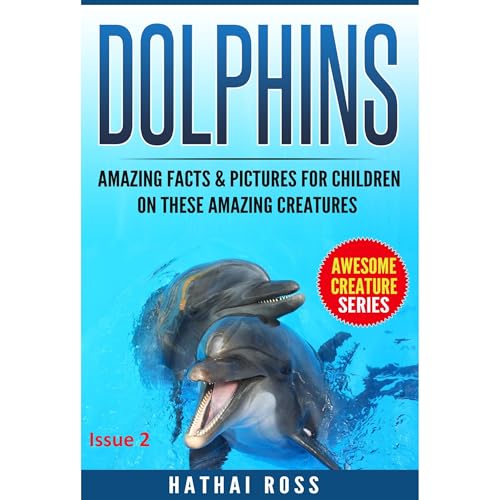 Cover of Dolphins: Amazing Facts & Pictures for Kids (Ages 9 to 12) on These Amazing Creatures:(Awesome Creature Series)