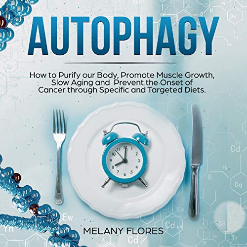 Cover of Autophagy: How to Purify Our Body, Promote Muscle Growth, Slow Aging and Prevent the Onset of Cancer Through Intermittent Fasting, Keto Diet and Other Specific and Targeted Diets!