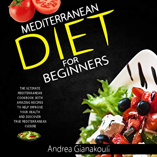 Cover of Mediterranean Diet for Beginners: The Ultimate Mediterranean Cookbook with Amazing Recipes to Help Improve Your Health and Discover True Mediterranean Cuisine