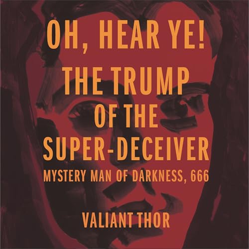 Cover of Oh, Hear Ye! The Trump of the Super-Deceiver