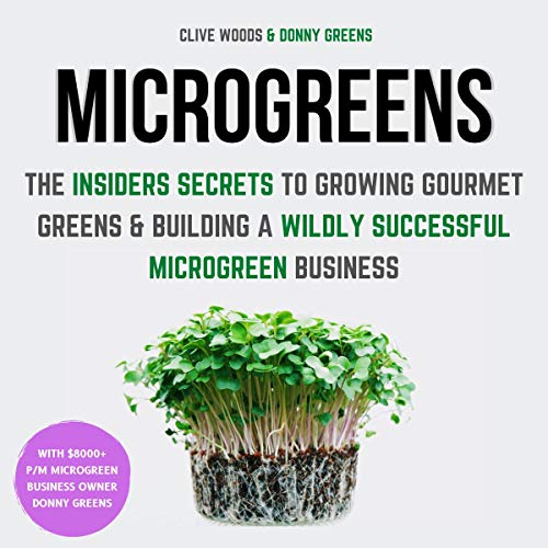 Cover of Microgreens: The Insiders Secrets to Growing Gourmet Greens & Building a Wildly Successful Microgreen Business