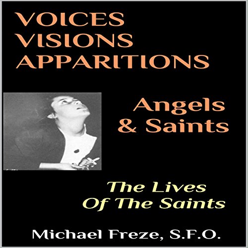 Cover of Voices, Visions, Apparitions - Angels & Saints: The Lives of the Saints