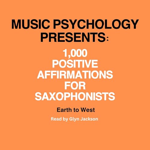 Cover of Music Psychology Presents: 1,000 Positive Affirmations for Saxophonists