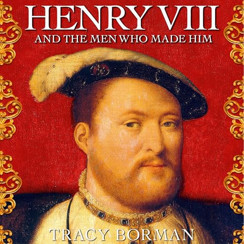 Cover of Henry VIII and the Men Who Made Him