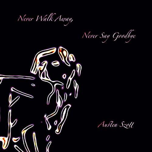 Cover of Never Walk Away, Never Say Goodbye