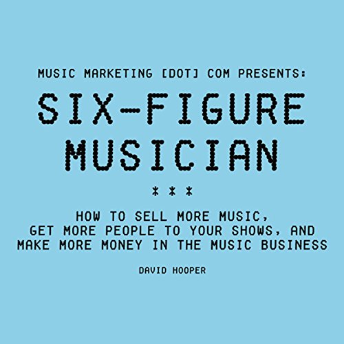 Cover of Six-Figure Musician: How to Sell More Music, Get More People to Your Shows, and Make More Money in the Music Business