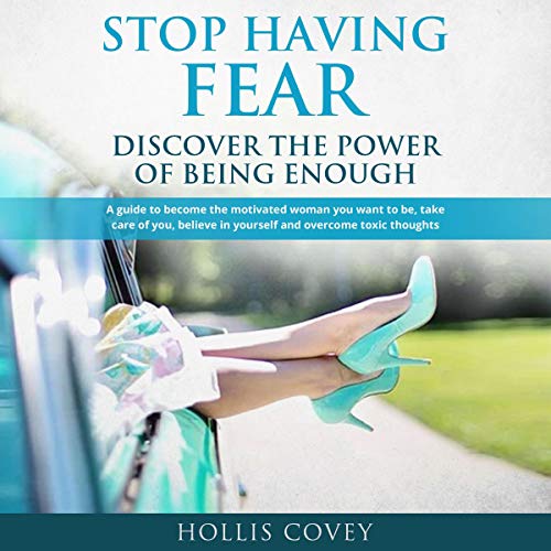 Cover of Stop Having Fear. Discover the Power of Being Enough