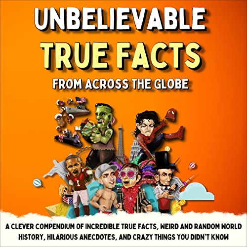 Cover of Unbelievable True Facts from Across the Globe